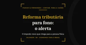 Reforma tributária para fonoaudiólogo - Passos & Fernandes
