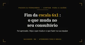 Fim da escala 6x1, o que muda no consultório com equipe CLT - Passos & Fernandes